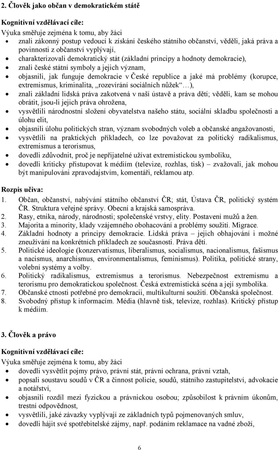 rozevírání sociálních nůžek ), znali základní lidská práva zakotvená v naší ústavě a práva dětí; věděli, kam se mohou obrátit, jsou-li jejich práva ohrožena, vysvětlili národnostní složení