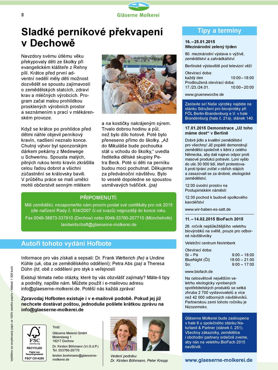Program začal malou prohlídkou prosklených výrobních prostor a seznámením s prací v mlékárenském provoze. Když se krátce po prohlídce před dětmi náhle objevil perníkový kravín, nadšení neznalo konce.