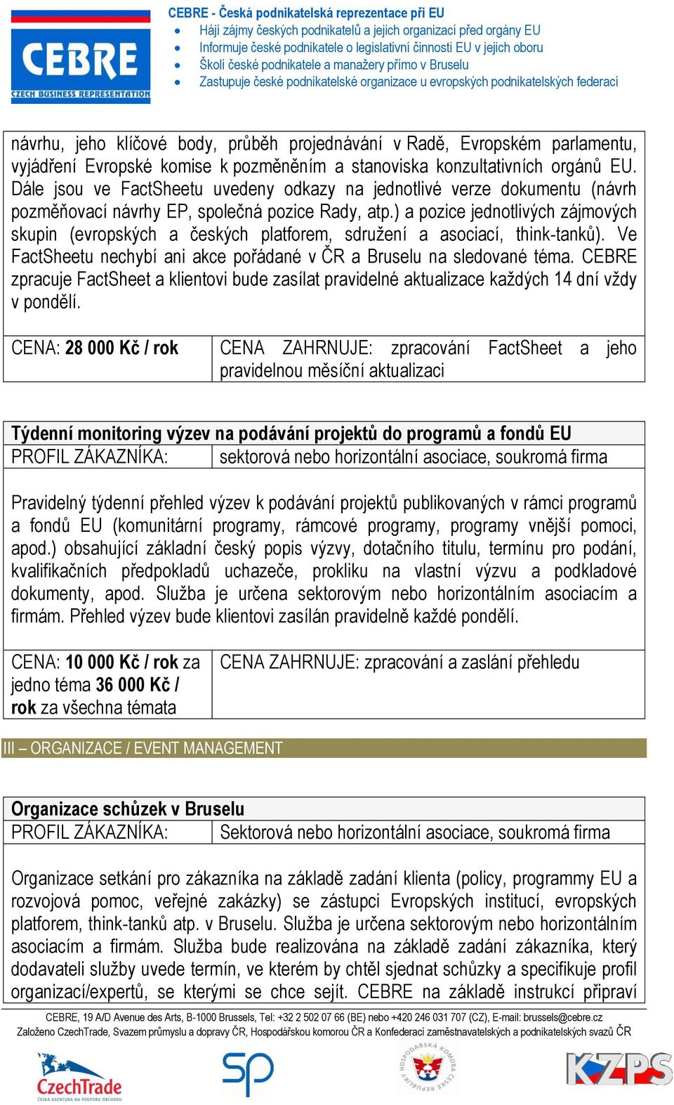 ) a pozice jednotlivých zájmových skupin (evropských a českých platforem, sdružení a asociací, think-tanků). Ve FactSheetu nechybí ani akce pořádané v ČR a Bruselu na sledované téma.