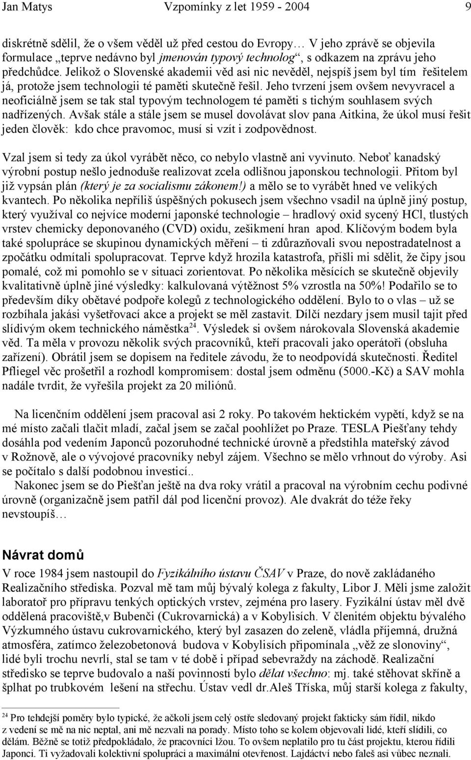 Jeho tvrzení jsem ovšem nevyvracel a neoficiálně jsem se tak stal typovým technologem té paměti s tichým souhlasem svých nadřízených.