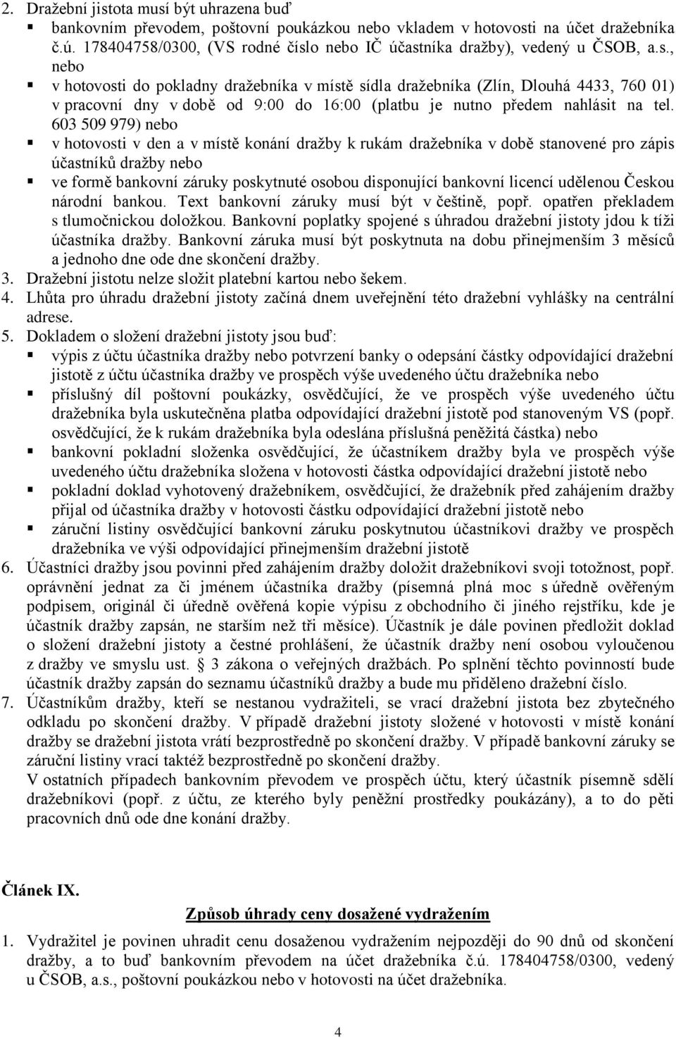 603 509 979) nebo v hotovosti v den a v místě konání dražby k rukám dražebníka v době stanovené pro zápis účastníků dražby nebo ve formě bankovní záruky poskytnuté osobou disponující bankovní licencí