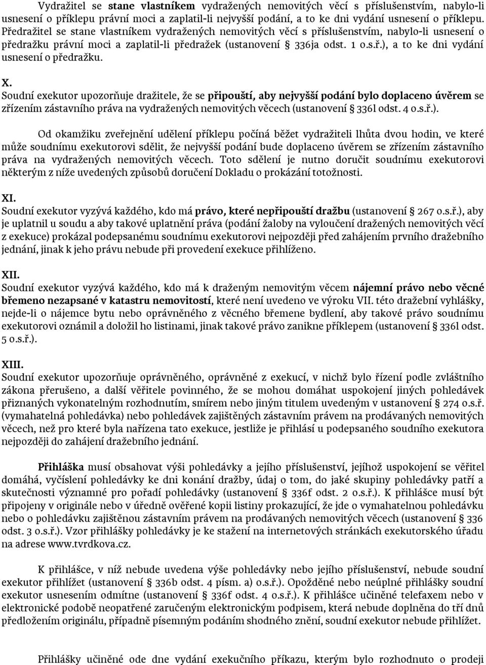 X. Soudní exekutor upozorňuje dražitele, že se připouští, aby nejvyšší podání bylo doplaceno úvěrem se zřízením zástavního práva na vydražených nemovitých věcech (ustanovení 336l odst. 4 o.s.ř.).