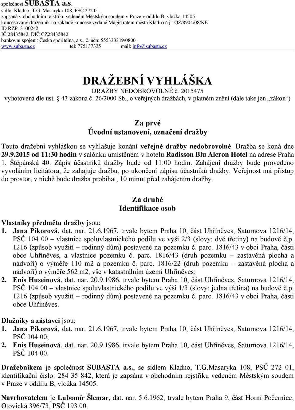 s., č. účtu 555333319/0800 www.subasta.cz tel: 775137335 mail: info@subasta.cz DRAŽEBNÍ VYHLÁŠKA DRAŽBY NEDOBROVOLNÉ č. 2015475 vyhotovená dle ust. 43 zákona č. 26/2000 Sb.