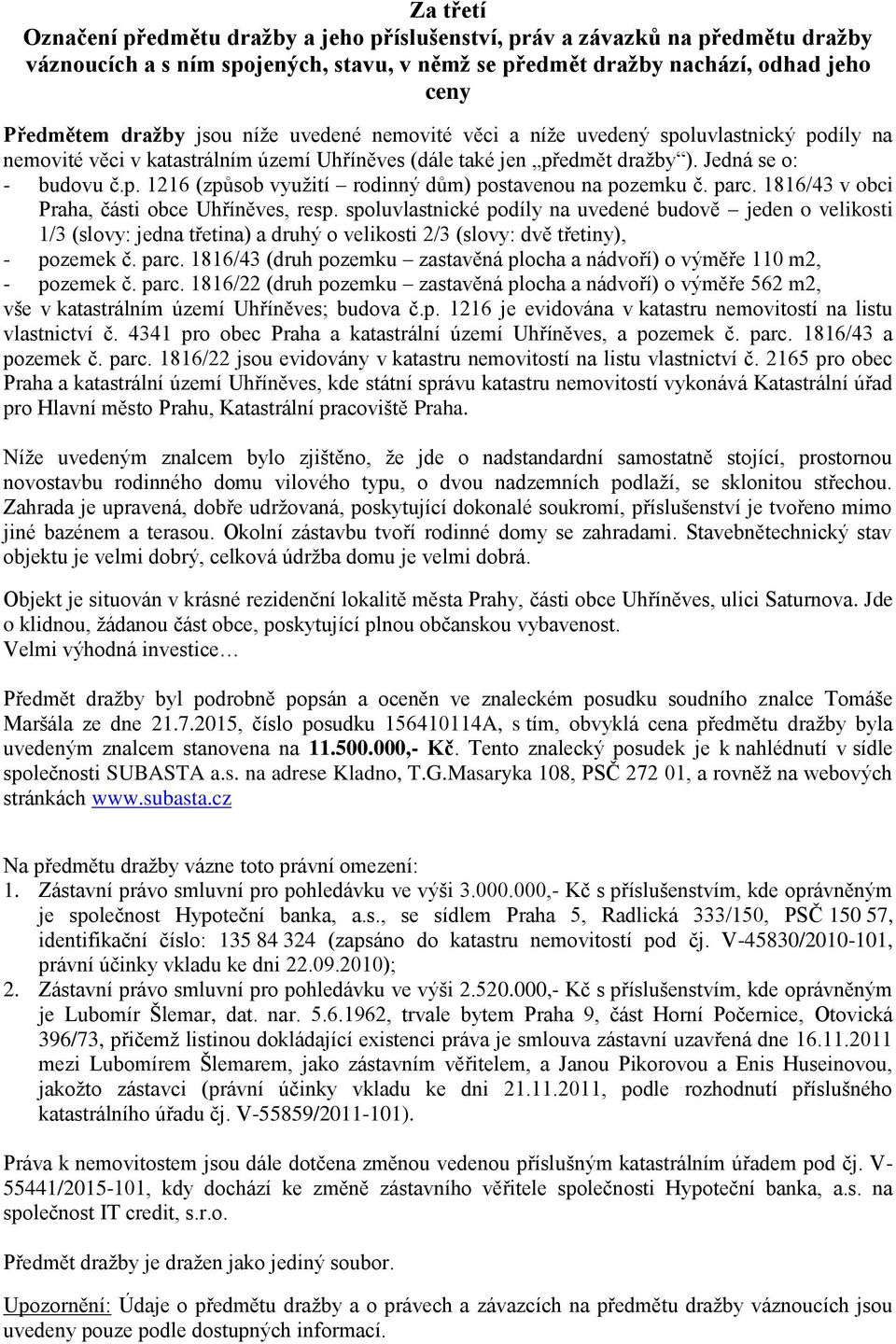 parc. 1816/43 v obci Praha, části obce Uhříněves, resp. spoluvlastnické podíly na uvedené budově jeden o velikosti 1/3 (slovy: jedna třetina) a druhý o velikosti 2/3 (slovy: dvě třetiny), - pozemek č.