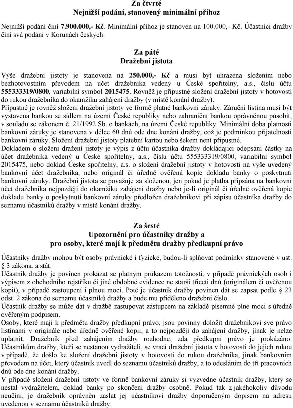 Rovněž je přípustné složení dražební jistoty v hotovosti do rukou dražebníka do okamžiku zahájení dražby (v místě konání dražby).