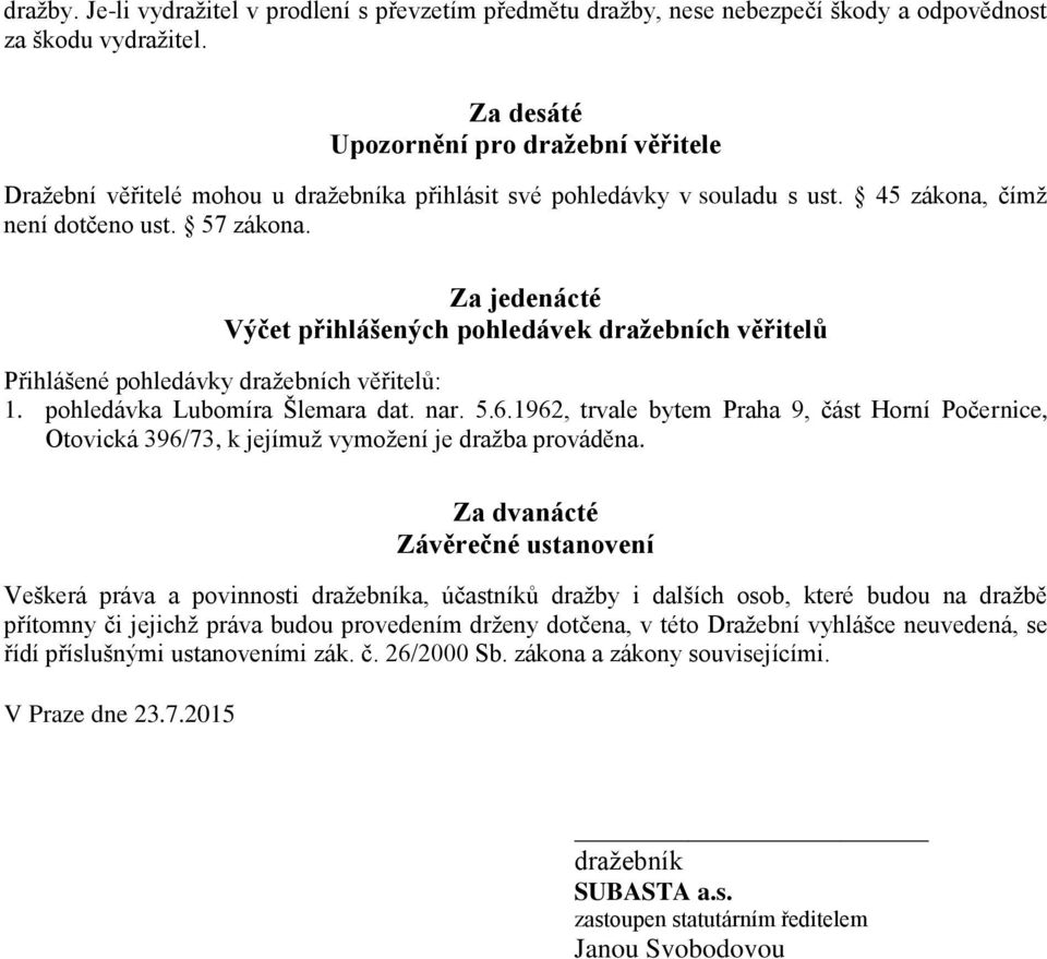 Za jedenácté Výčet přihlášených pohledávek dražebních věřitelů Přihlášené pohledávky dražebních věřitelů: 1. pohledávka Lubomíra Šlemara dat. nar. 5.6.