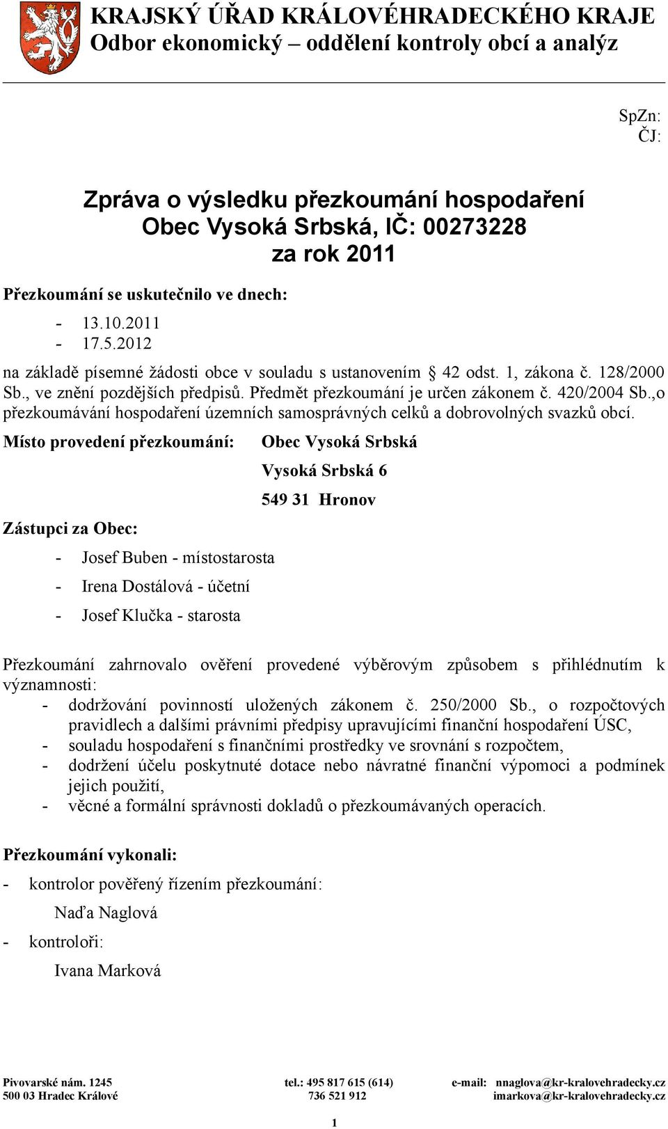 Předmět přezkoumání je určen zákonem č. 420/2004 Sb.,o přezkoumávání hospodaření územních samosprávných celků a dobrovolných svazků obcí.