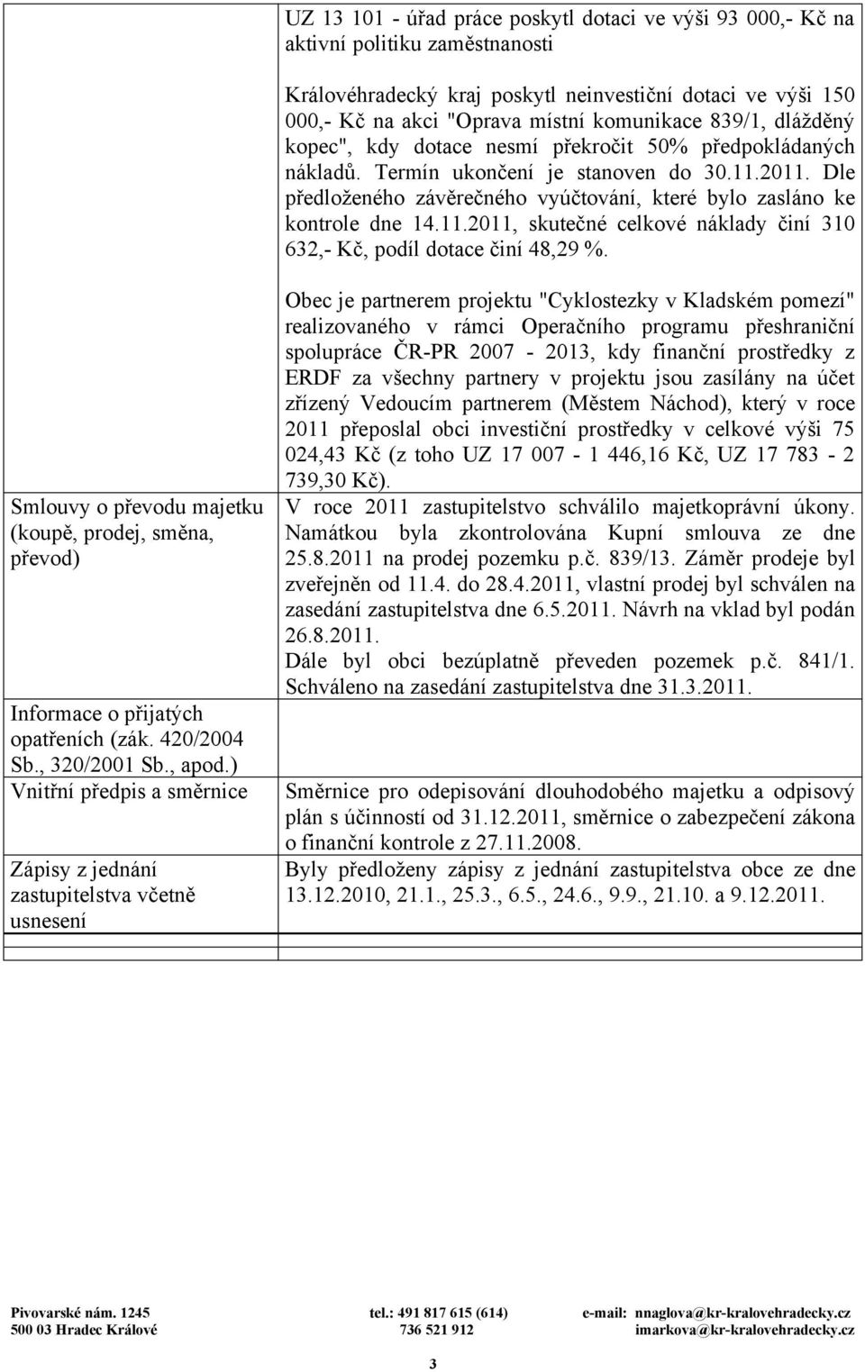 Dle předloženého závěrečného vyúčtování, které bylo zasláno ke kontrole dne 14.11.2011, skutečné celkové náklady činí 310 632,- Kč, podíl dotace činí 48,29 %.