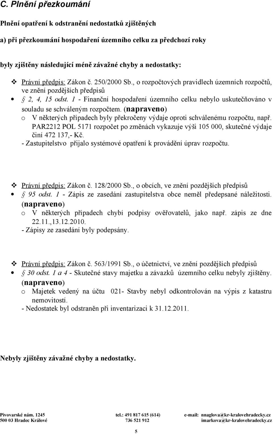 1 - Finanční hospodaření územního celku nebylo uskutečňováno v souladu se schváleným rozpočtem. (napraveno) o V některých případech byly překročeny výdaje oproti schválenému rozpočtu, např.