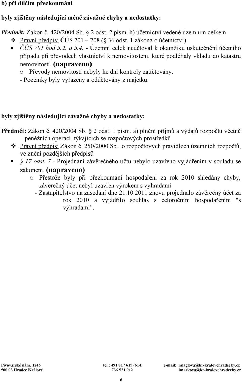 - Územní celek neúčtoval k okamžiku uskutečnění účetního případu při převodech vlastnictví k nemovitostem, které podléhaly vkladu do katastru nemovitostí.