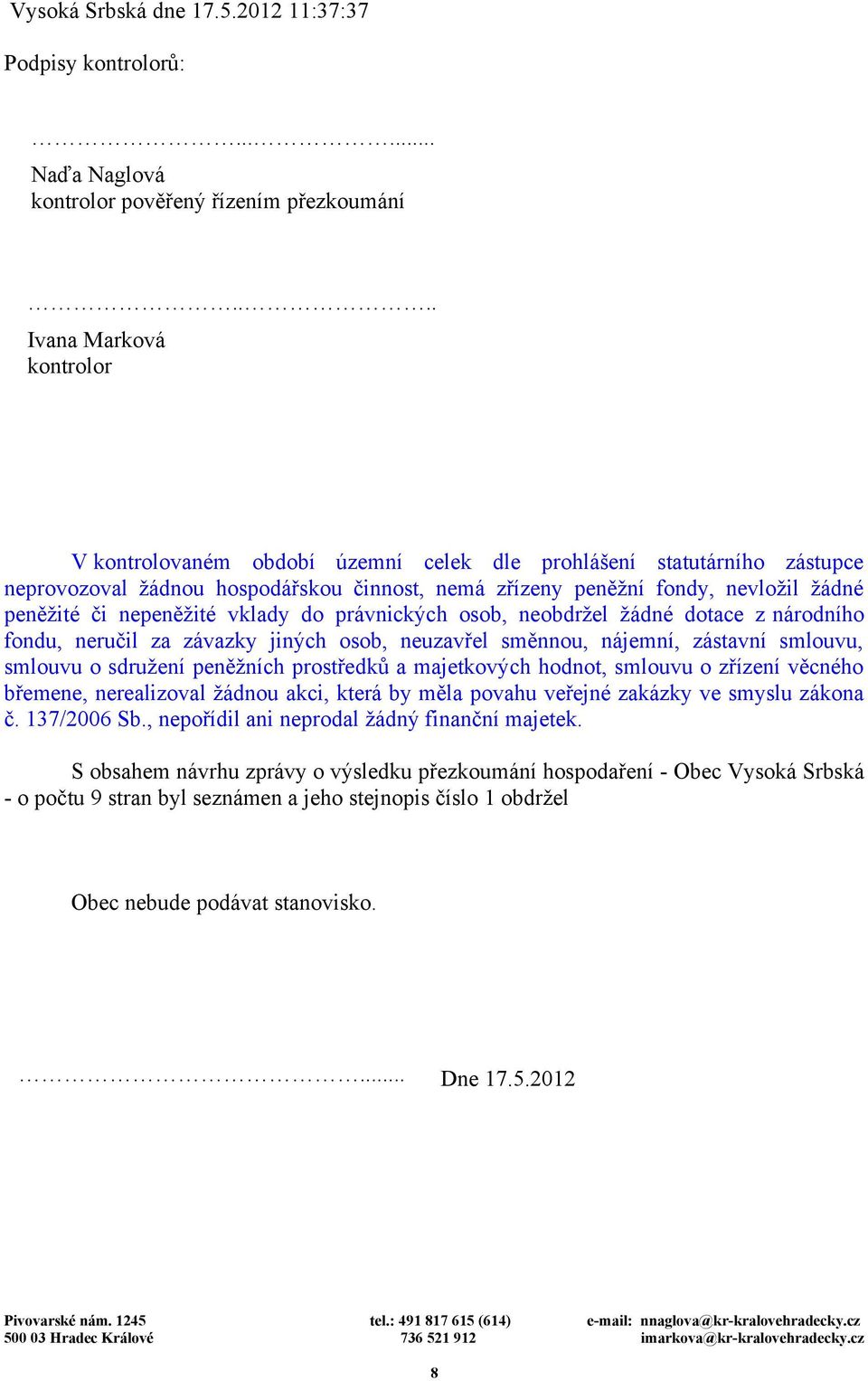 nepeněžité vklady do právnických osob, neobdržel žádné dotace z národního fondu, neručil za závazky jiných osob, neuzavřel směnnou, nájemní, zástavní smlouvu, smlouvu o sdružení peněžních prostředků