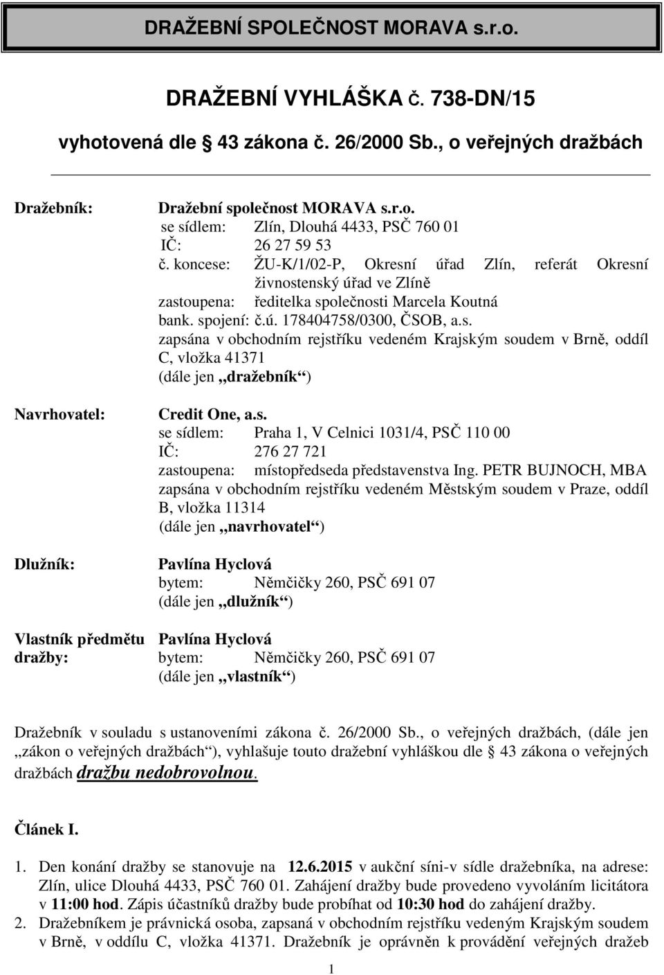 s. se sídlem: Praha 1, V Celnici 1031/4, PSČ 110 00 IČ: 276 27 721 zastoupena: místopředseda představenstva Ing.