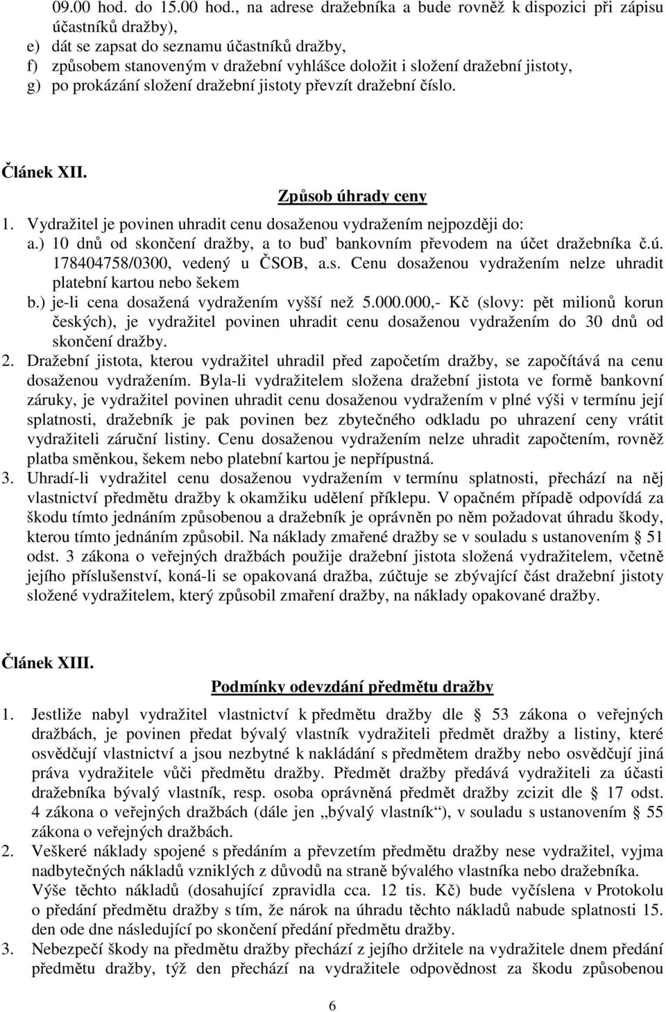 , na adrese dražebníka a bude rovněž k dispozici při zápisu účastníků dražby), e) dát se zapsat do seznamu účastníků dražby, f) způsobem stanoveným v dražební vyhlášce doložit i složení dražební