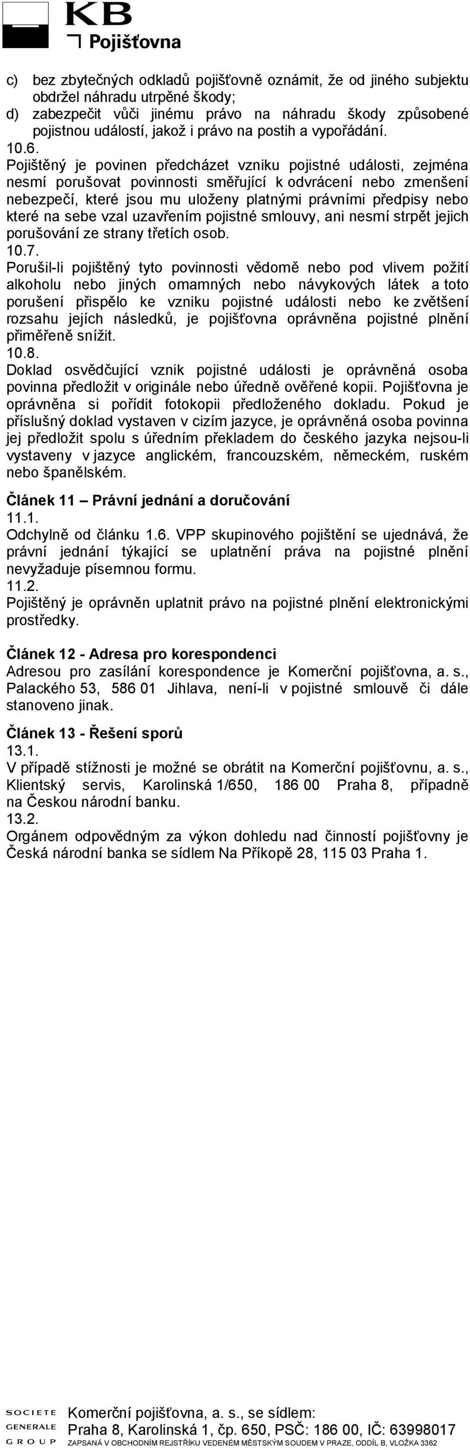 Pojištěný je povinen předcházet vzniku pojistné události, zejména nesmí porušovat povinnosti směřující k odvrácení nebo zmenšení nebezpečí, které jsou mu uloženy platnými právními předpisy nebo které