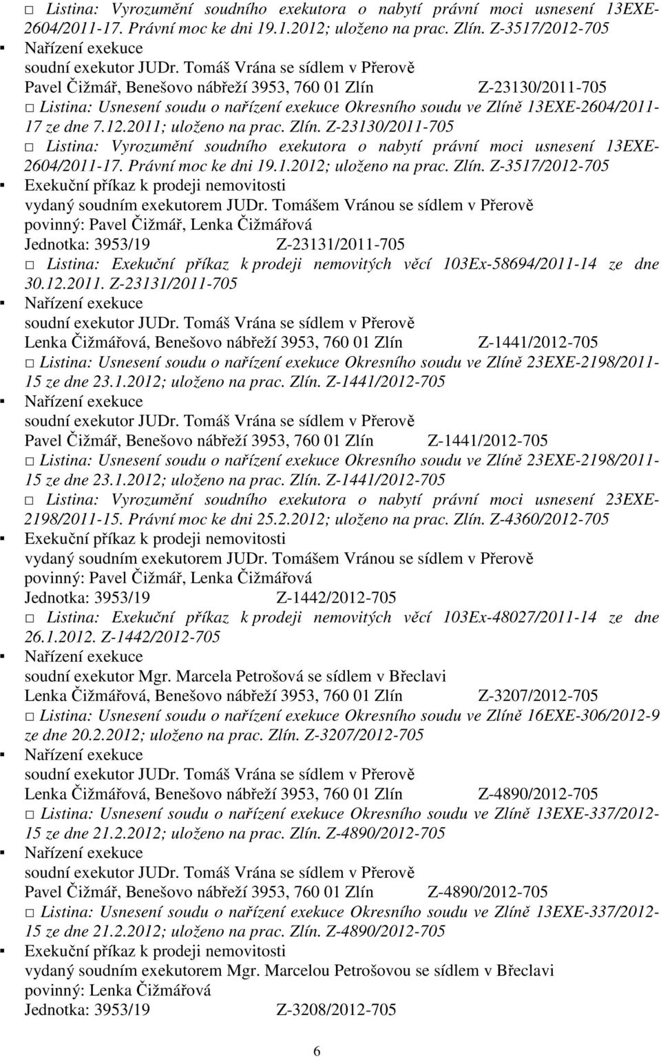 Zlín. Z-23130/2011-705  Z-3517/2012-705 Exekuční příkaz k prodeji nemovitosti vydaný soudním exekutorem JUDr.