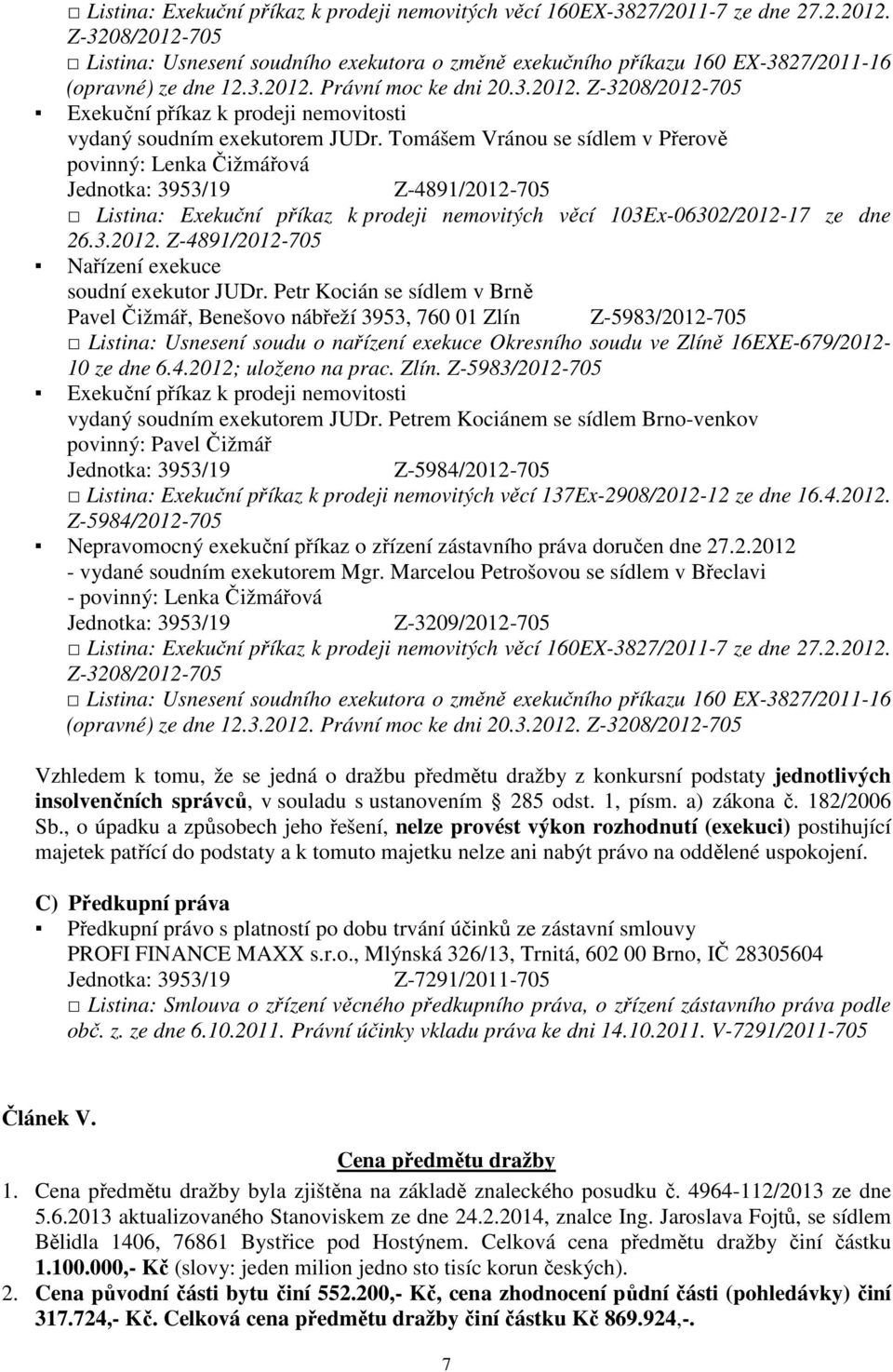 Tomášem Vránou se sídlem v Přerově povinný: Lenka Čižmářová Z-4891/2012-705 Listina: Exekuční příkaz k prodeji nemovitých věcí 103Ex-06302/2012-17 ze dne 26.3.2012. Z-4891/2012-705 soudní exekutor JUDr.