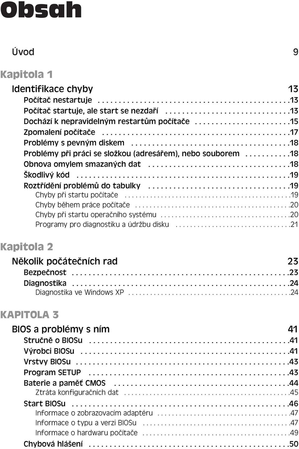 ..........18 Obnova omylem smazaných dat..................................18 Škodlivý kód...................................................19 Roztřídění problémů do tabulky.