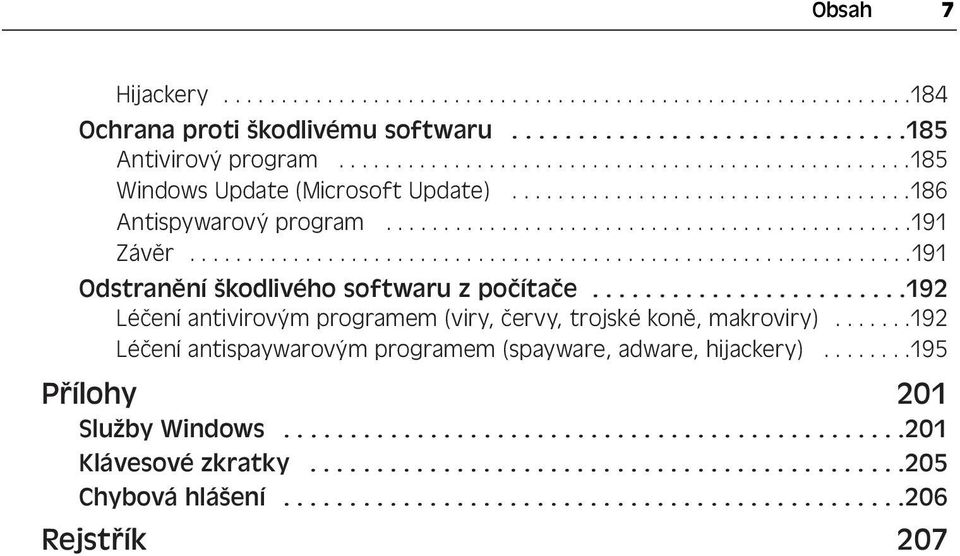 .......................192 Léčení antivirovým programem (viry, červy, trojské koně, makroviry).......192 Léčení antispaywarovým programem (spayware, adware, hijackery)........195 Přílohy 201 Služby Windows.