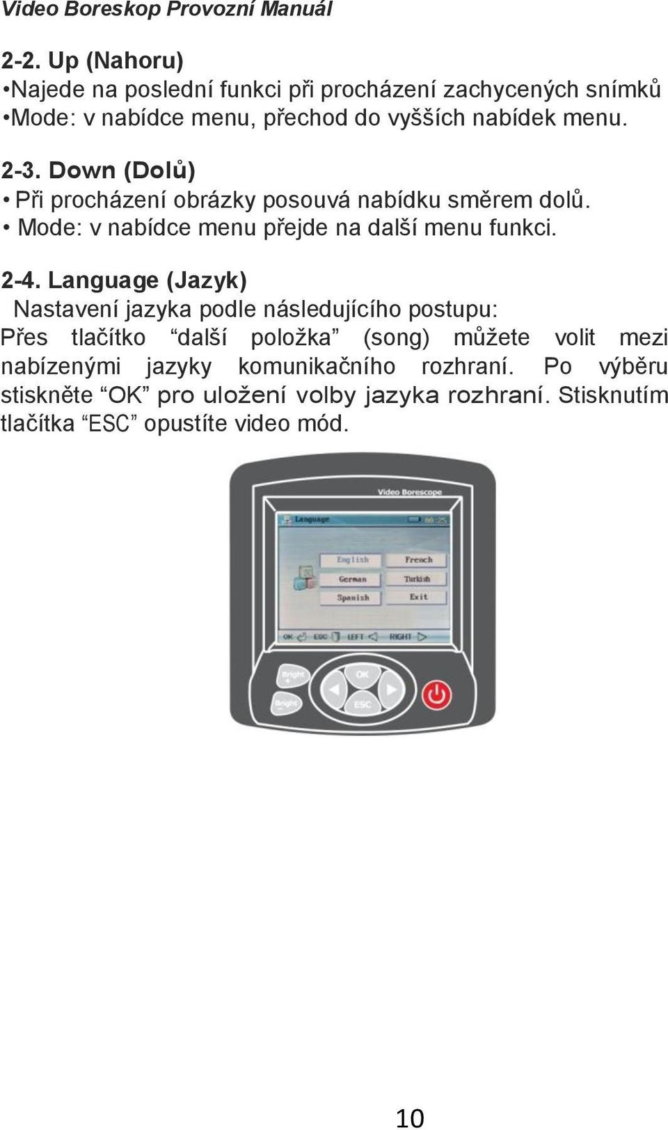 Language (Jazyk) Nastavení jazyka podle následujícího postupu: Přes tlačítko další poloţka (song) můţete volit mezi nabízenými