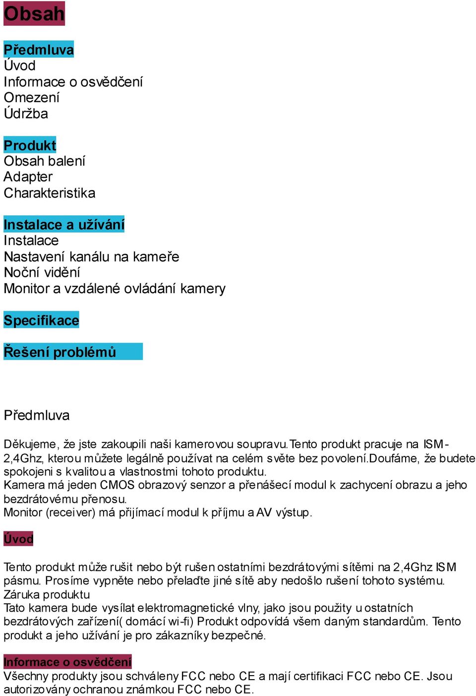 tento produkt pracuje na ISM- 2,4Ghz, kterou můžete legálně používat na celém světe bez povolení.doufáme, že budete spokojeni s kvalitou a vlastnostmi tohoto produktu.