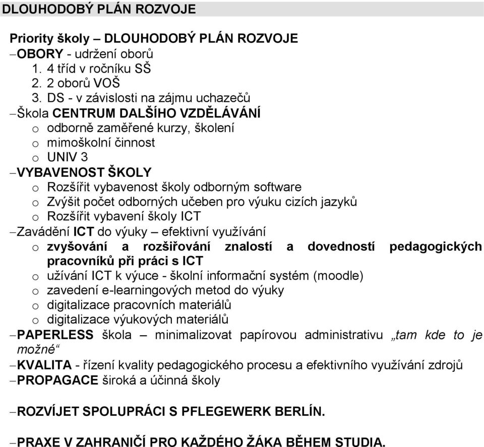 Zvýšit počet odborných učeben pro výuku cizích jazyků o Rozšířit vybavení školy ICT Zavádění ICT do výuky efektivní využívání o zvyšování a rozšiřování znalostí a dovedností pedagogických pracovníků