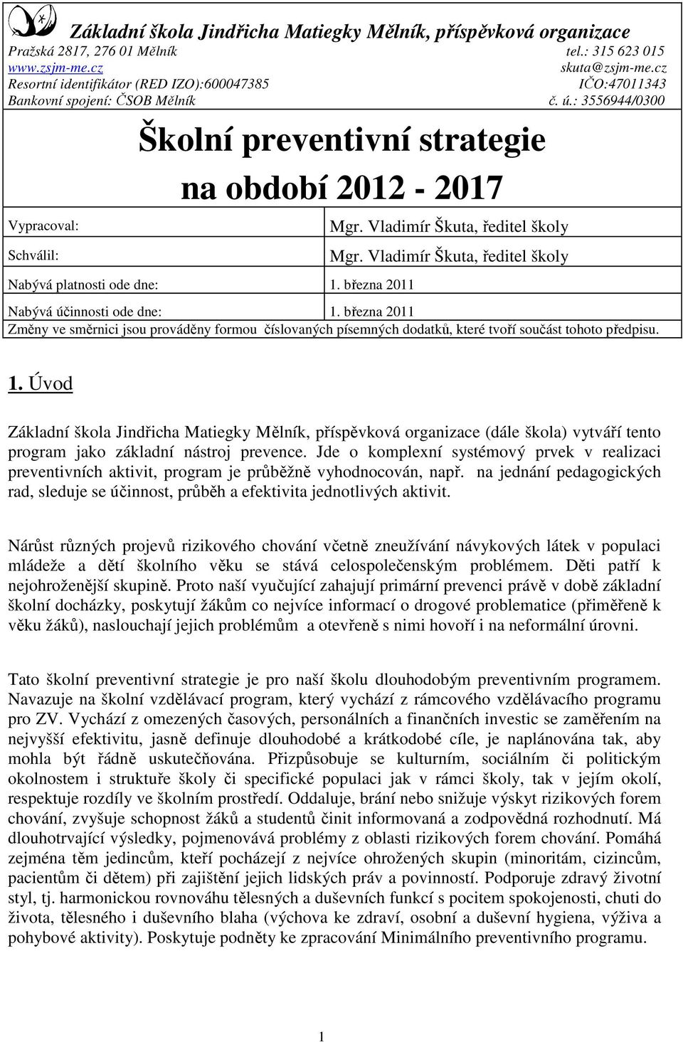 : 3556944/0300 Vypracoval: Schválil: Školní preventivní strategie na období 2012-2017 Nabývá platnosti ode dne: 1. března 2011 Mgr. Vladimír Škuta, ředitel školy Mgr.