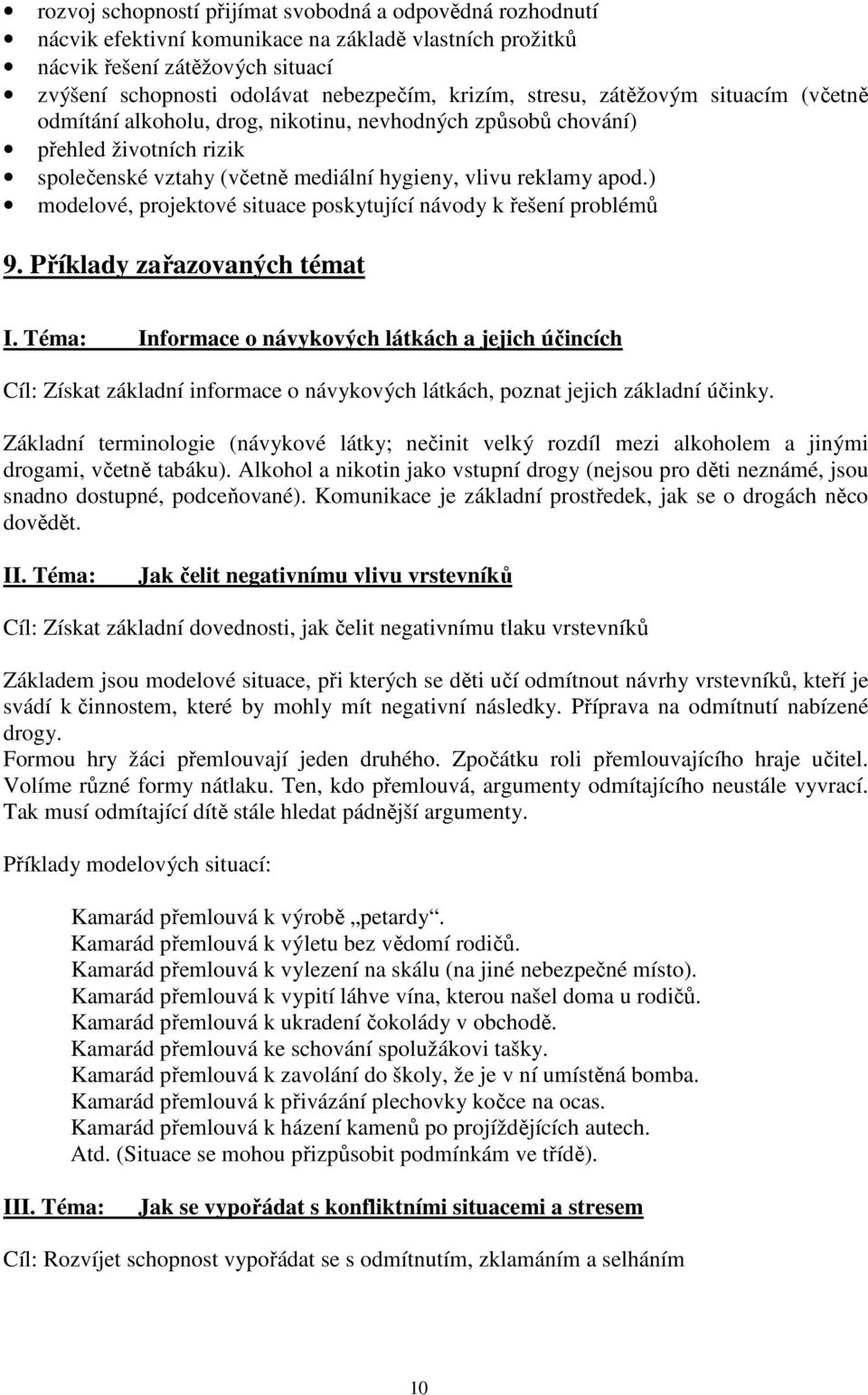 ) modelové, projektové situace poskytující návody k řešení problémů 9. Příklady zařazovaných témat I.