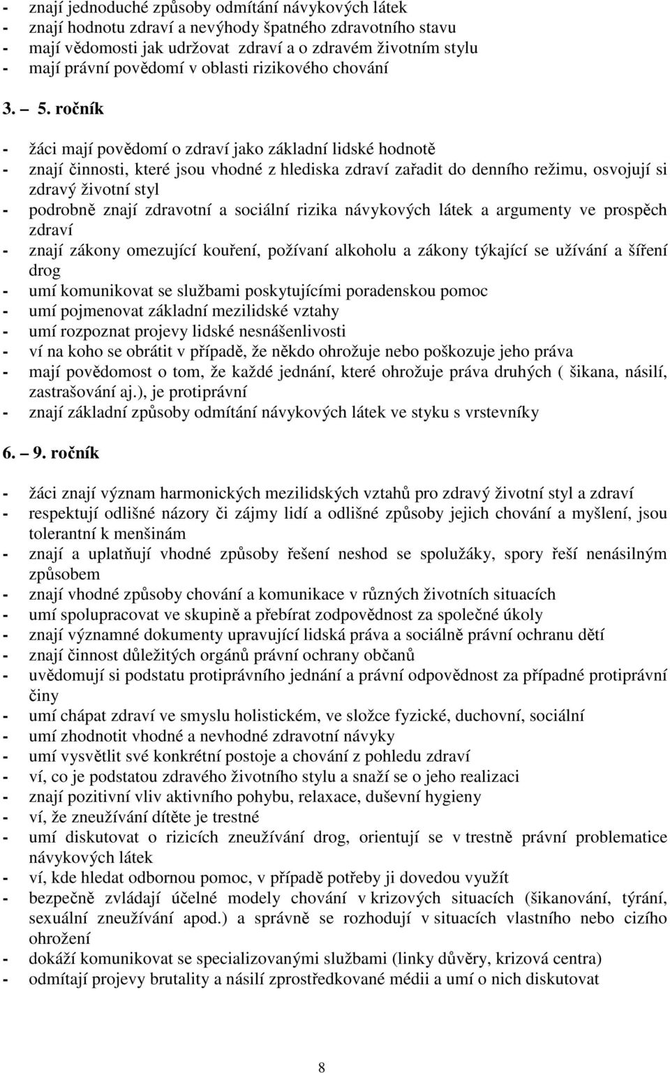 ročník - žáci mají povědomí o zdraví jako základní lidské hodnotě - znají činnosti, které jsou vhodné z hlediska zdraví zařadit do denního režimu, osvojují si zdravý životní styl - podrobně znají