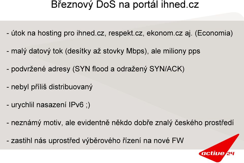 flood a odražený SYN/ACK) - nebyl příliš distribuovaný - urychlil nasazení IPv6 ;) - neznámý