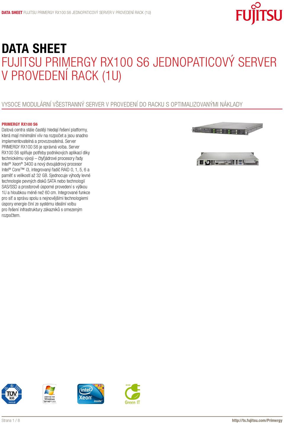 Server RX100 S6 splňuje potřeby podnikových aplikací díky technickému vývoji čtyřjádrové procesory řady Intel Xeon 3400 a nový dvoujádrový procesor Intel Core i3, integrovaný řadič RAID 0, 1, 5, 6 a