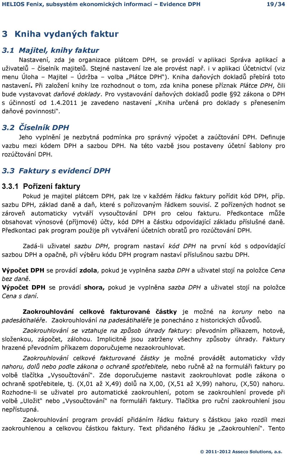 i v aplikaci Účetnictví (viz menu Úlha Majitel Údržba vlba Plátce DPH ). Kniha daňvých dkladů přebírá tt nastavení.