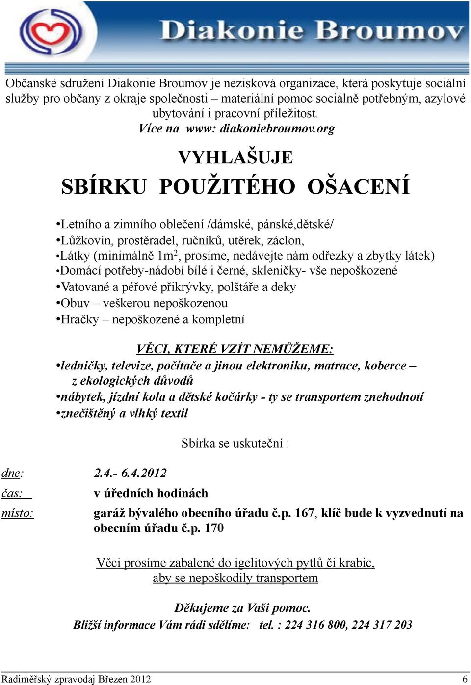 org VYHLAŠUJE SBÍRKU POUŽITÉHO OŠACENÍ Letního a zimního oblečení /dámské, pánské,dětské/ Lůžkovin, prostěradel, ručníků, utěrek, záclon, Látky (minimálně 1m 2, prosíme, nedávejte nám odřezky a