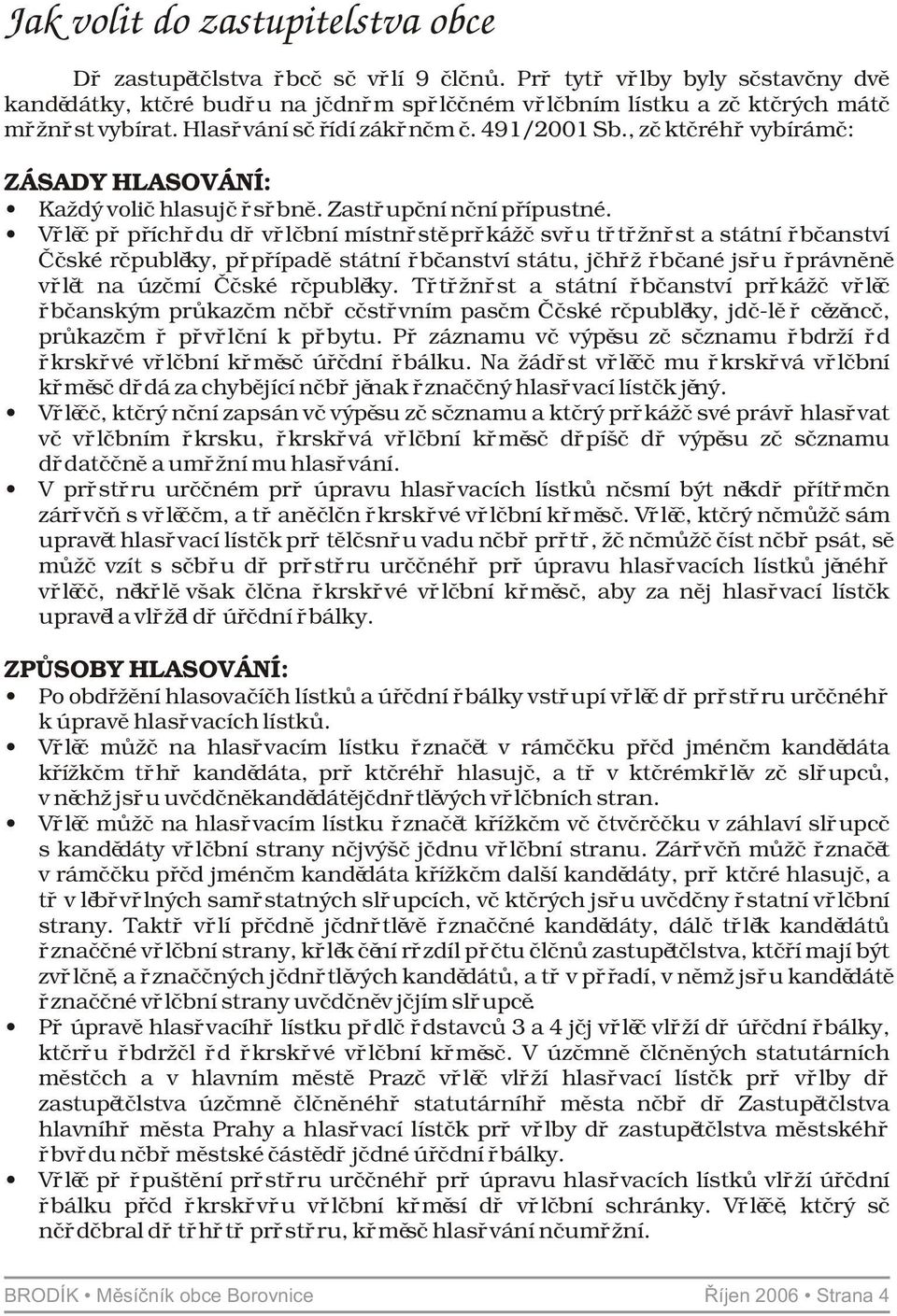 , ze kterého vybíráme: ZÁSADY HLASOVÁNÍ: Každý voliè hlasuje osobnì. Zastoupení není pøípustné.