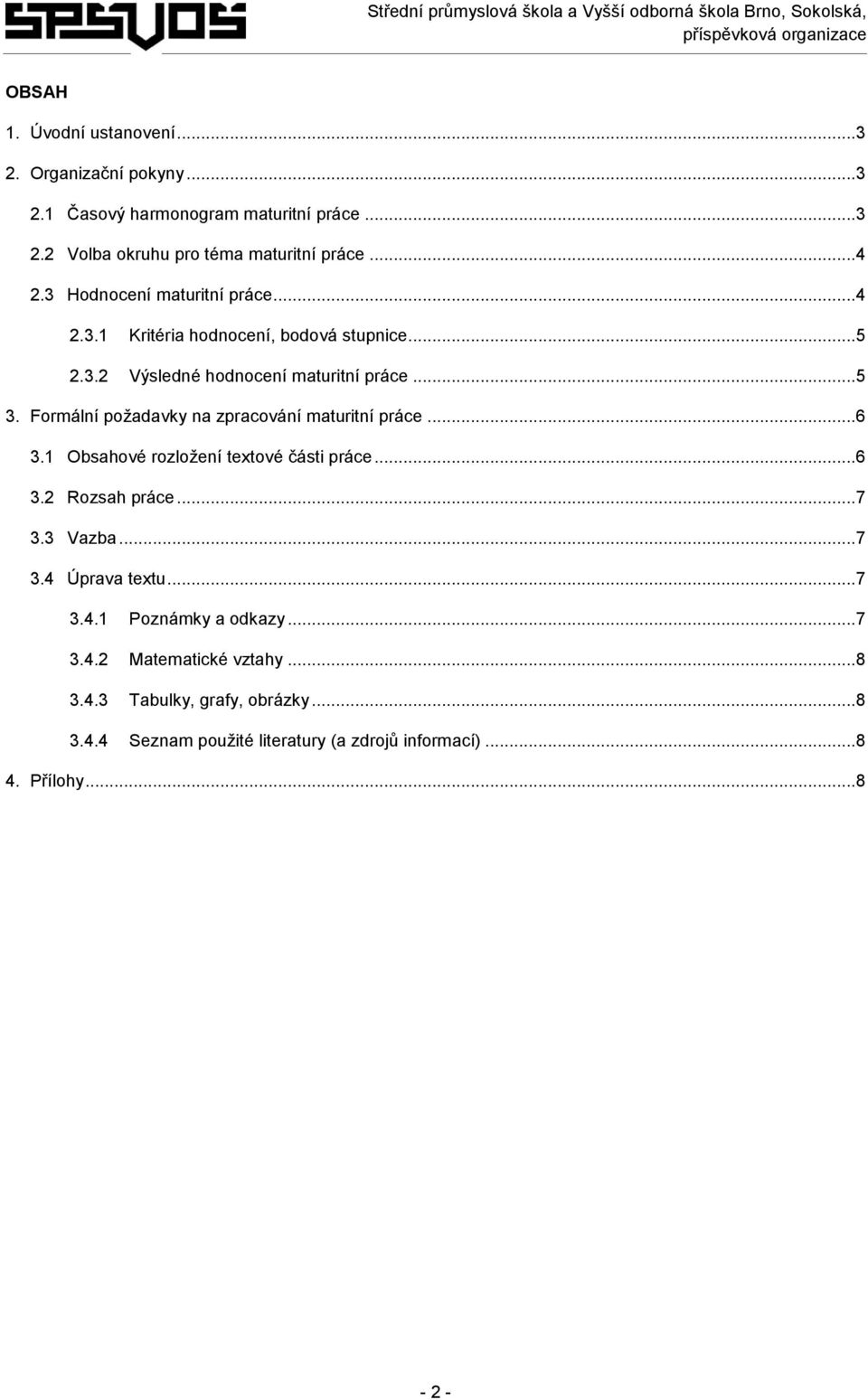 Formální požadavky na zpracování maturitní práce...6 3.1 Obsahové rozložení textové části práce 6 3.2 Rozsah práce...7 3.3 Vazba...7 3.4 Úprava textu.