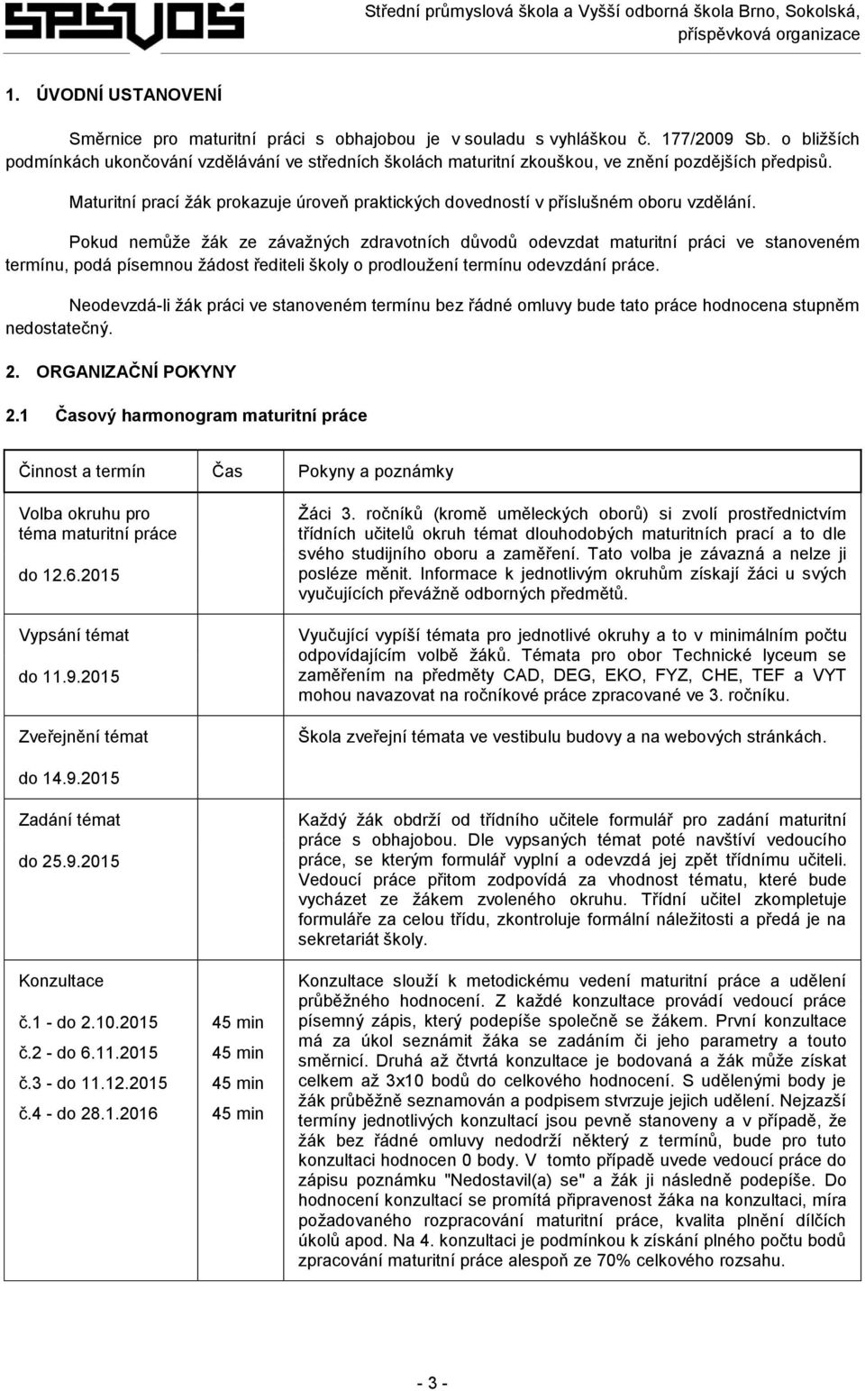 Maturitní prací žák prokazuje úroveň praktických dovedností v příslušném oboru vzdělání.