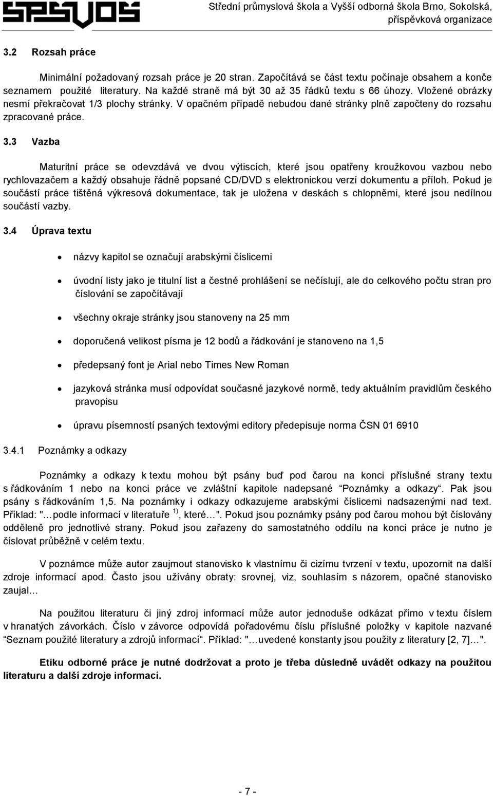 3 Vazba Maturitní práce se odevzdává ve dvou výtiscích, které jsou opatřeny kroužkovou vazbou nebo rychlovazačem a každý obsahuje řádně popsané CD/DVD s elektronickou verzí dokumentu a příloh.