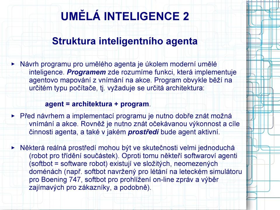 vyžaduje se určitá architektura: agent = architektura + program. Před návrhem a implementací programu je nutno dobře znát možná vnímání a akce.