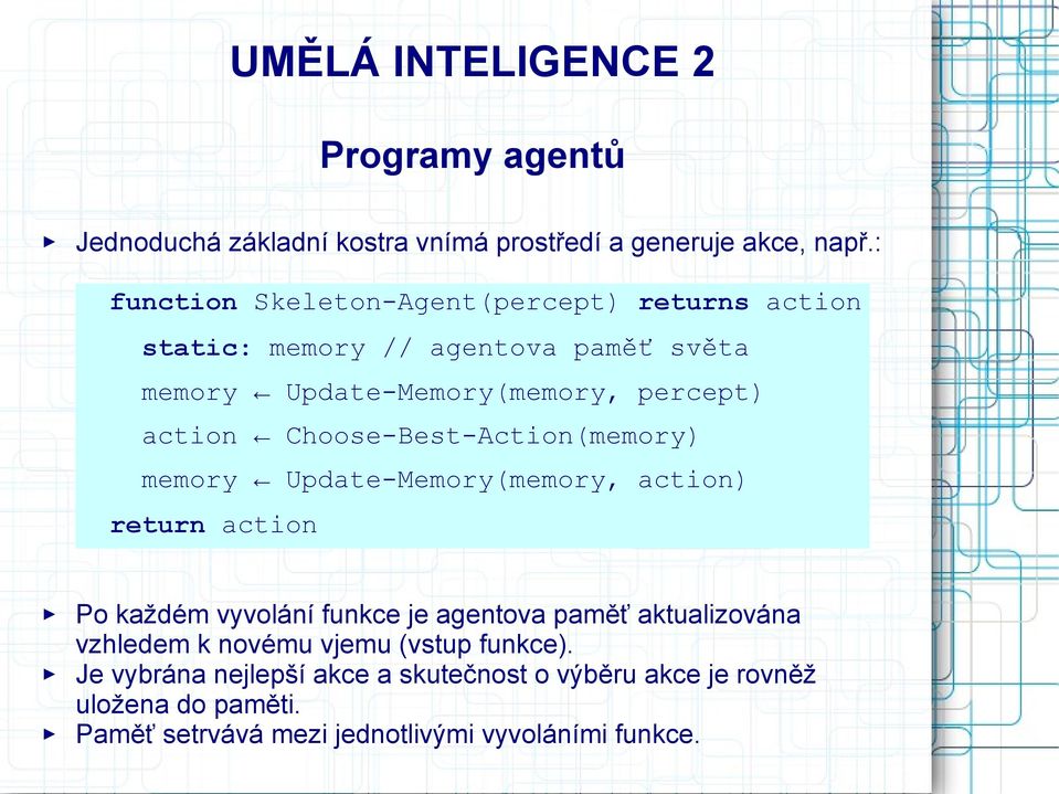 Choose-Best-Action(memory) memory Update-Memory(memory, action) return action Po každém vyvolání funkce je agentova paměť aktualizována