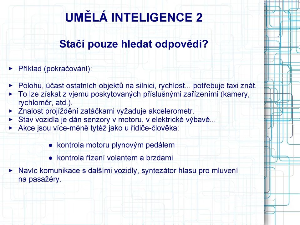 Znalost projíždění zatáčkami vyžaduje akcelerometr. Stav vozidla je dán senzory v motoru, v elektrické výbavě.