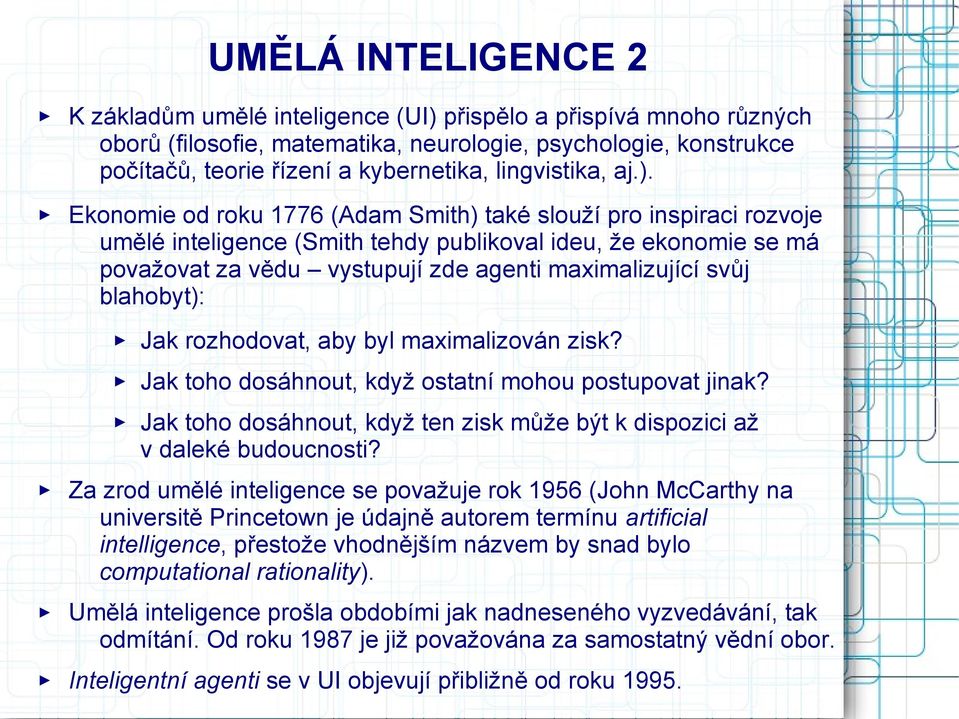 Ekonomie od roku 1776 (Adam Smith) také slouží pro inspiraci rozvoje umělé inteligence (Smith tehdy publikoval ideu, že ekonomie se má považovat za vědu vystupují zde agenti maximalizující svůj