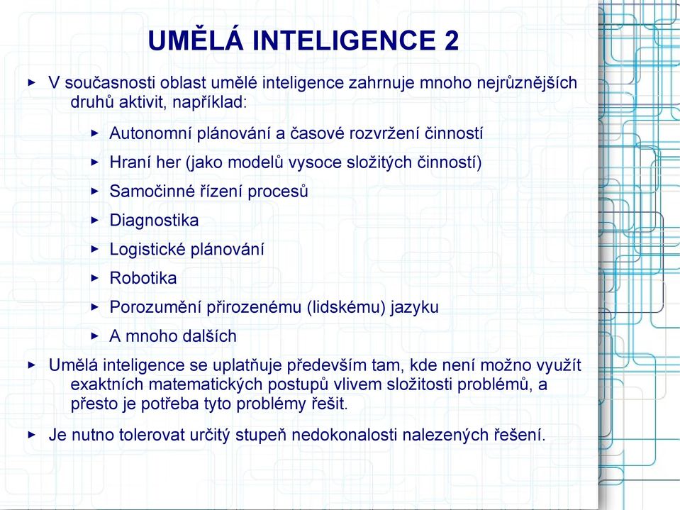 Porozumění přirozenému (lidskému) jazyku A mnoho dalších Umělá inteligence se uplatňuje především tam, kde není možno využít exaktních