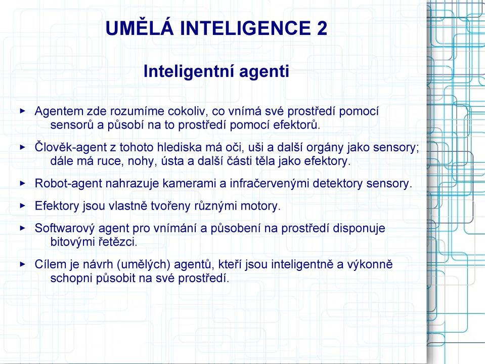 Robot-agent nahrazuje kamerami a infračervenými detektory sensory. Efektory jsou vlastně tvořeny různými motory.
