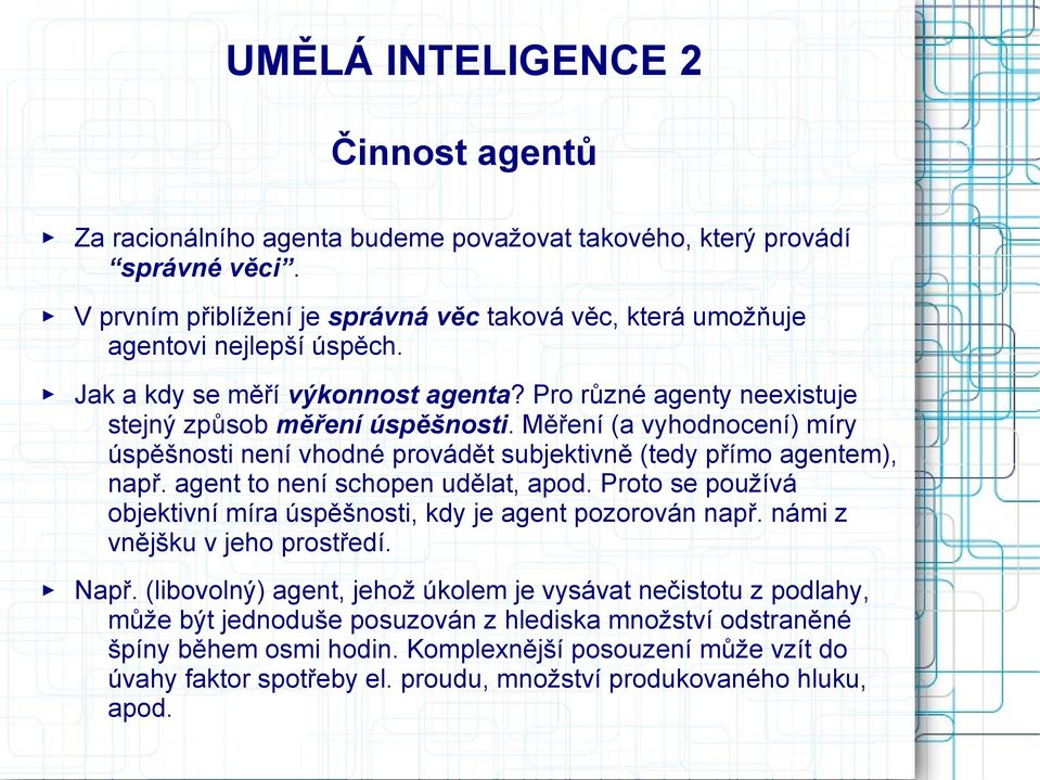agent to není schopen udělat, apod. Proto se používá objektivní míra úspěšnosti, kdy je agent pozorován např. námi z vnějšku v jeho prostředí. Např.