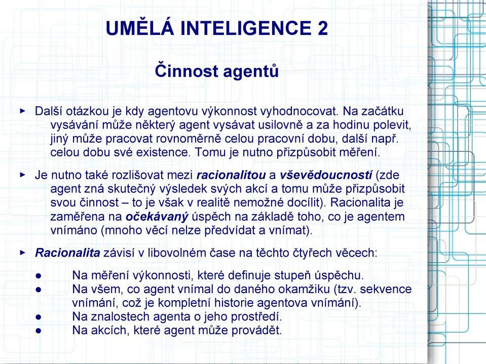 Je nutno také rozlišovat mezi racionalitou a vševědoucností (zde agent zná skutečný výsledek svých akcí a tomu může přizpůsobit svou činnost to je však v realitě nemožné docílit).