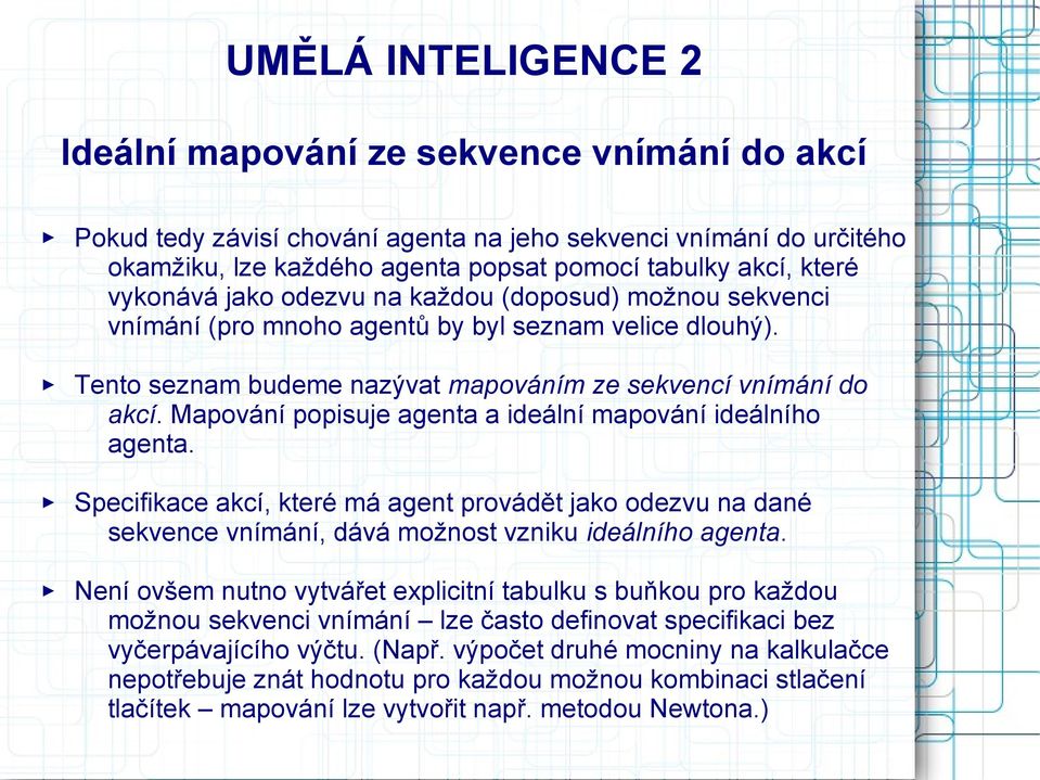 Mapování popisuje agenta a ideální mapování ideálního agenta. Specifikace akcí, které má agent provádět jako odezvu na dané sekvence vnímání, dává možnost vzniku ideálního agenta.