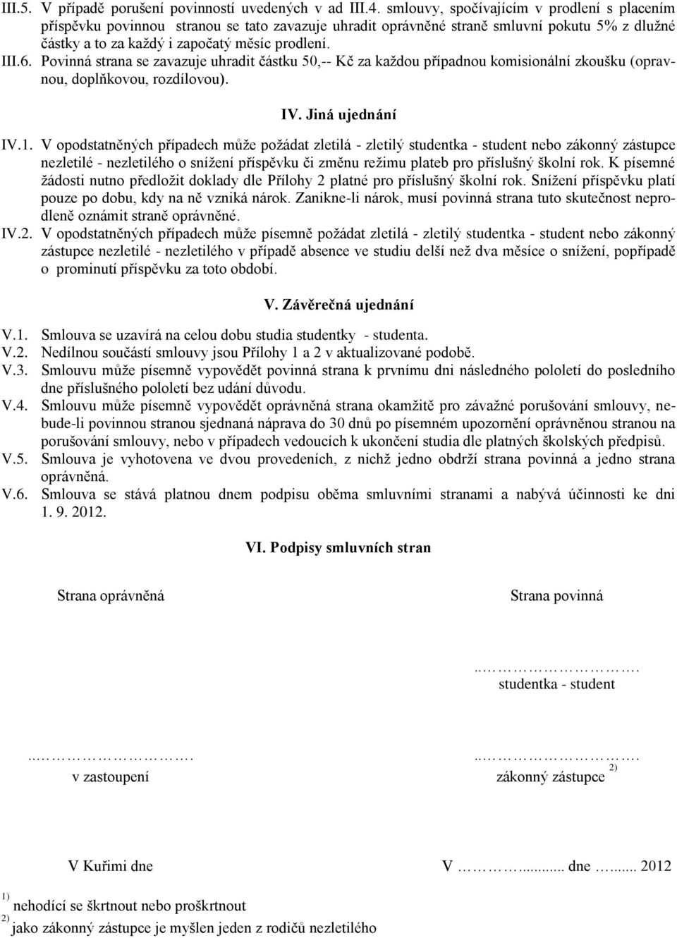 Povinná strn se zvzuje uhrdit částku 50,-- Kč z kždou přípdnou komisionální zkoušku (oprvnou, doplňkovou, rozdílovou). IV. Jiná ujednání IV.1.