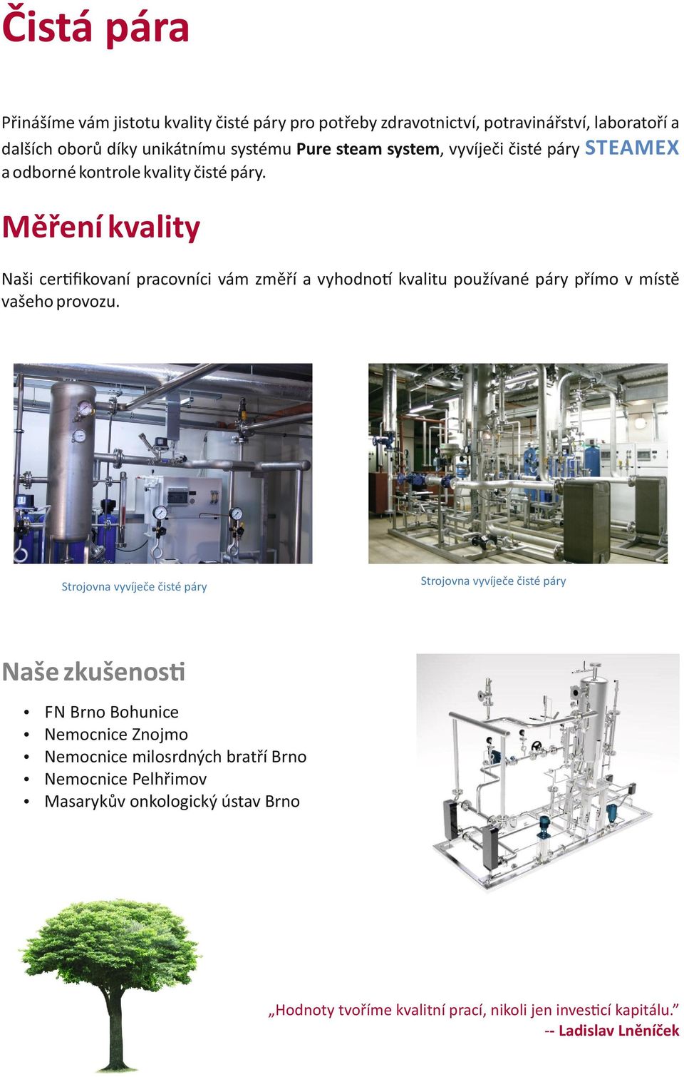 Měření kvality Naši cer ﬁkovaní pracovníci vám změří a vyhodno kvalitu používané páry přímo v místě vašeho provozu.