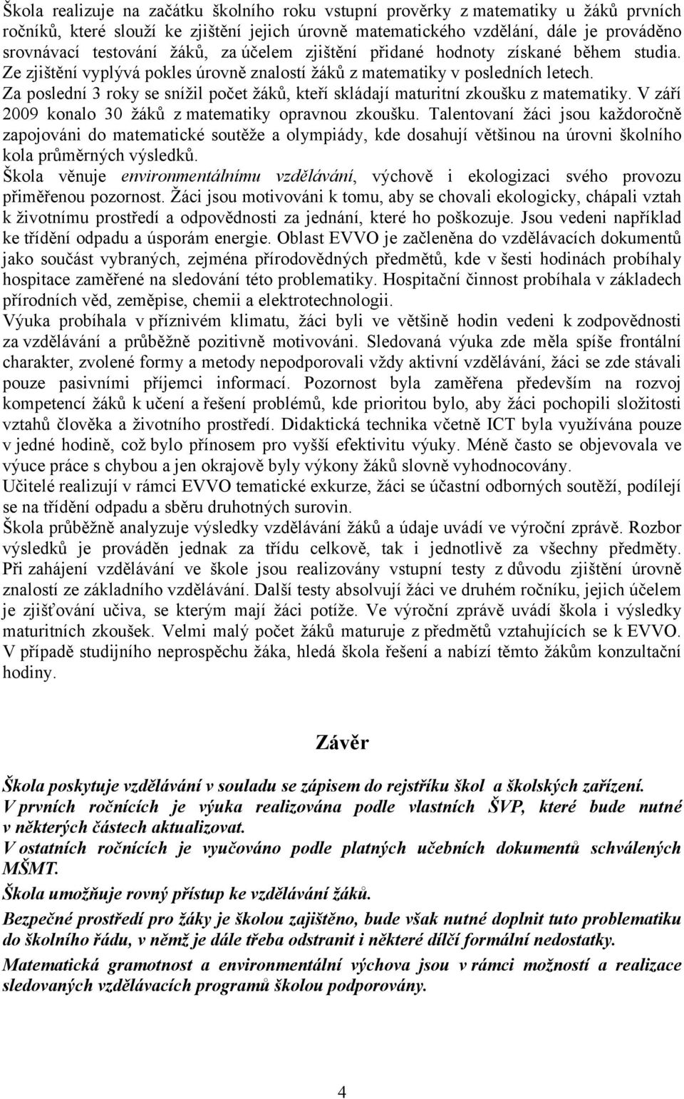 Za poslední 3 roky se snížil počet žáků, kteří skládají maturitní zkoušku z matematiky. V září 2009 konalo 30 žáků z matematiky opravnou zkoušku.