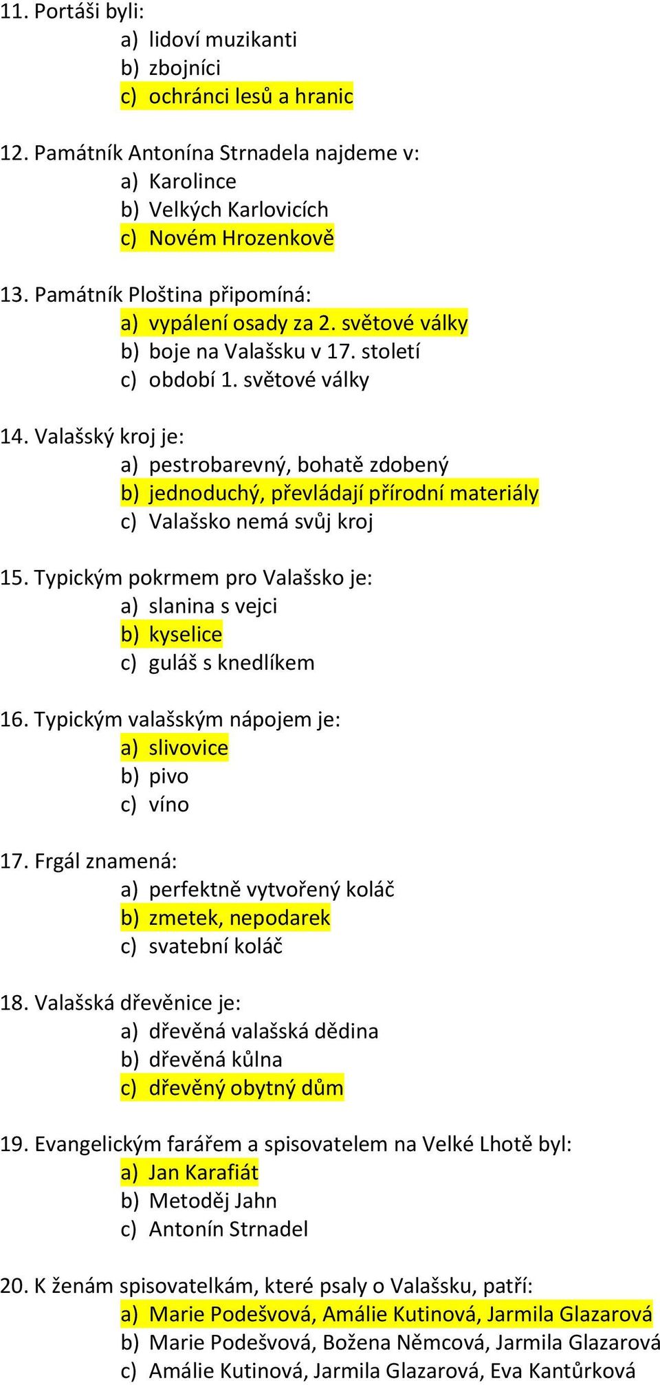 Valašský kroj je: a) pestrobarevný, bohatě zdobený b) jednoduchý, převládají přírodní materiály c) Valašsko nemá svůj kroj 15.