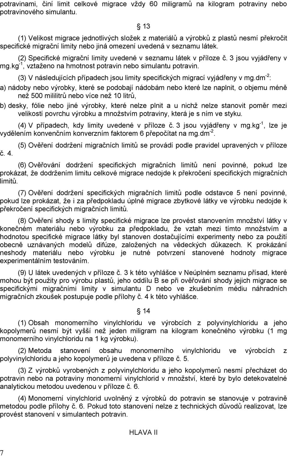 (2) Specifické migrační limity uvedené v seznamu látek v příloze č. 3 jsou vyjádřeny v mg.kg -1, vztaženo na hmotnost potravin nebo simulantu potravin.